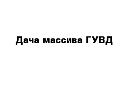 Дача массива ГУВД